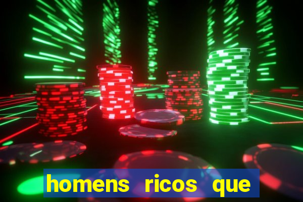 homens ricos que querem bancar